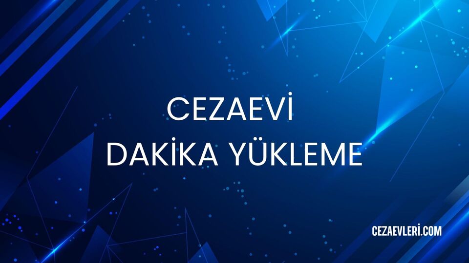 CEZAEVİ DAKİKA YÜKLEME