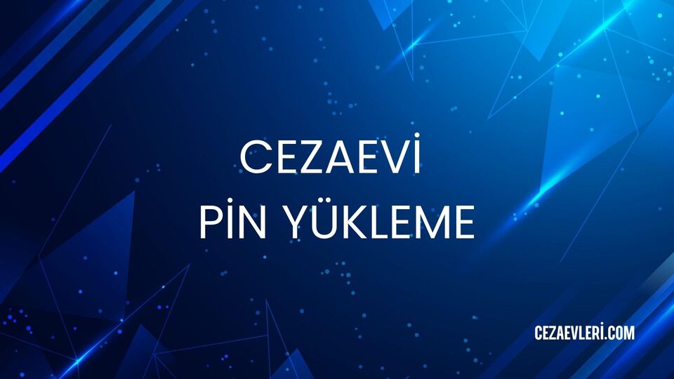 CEZAEVİ PİN YÜKLEME