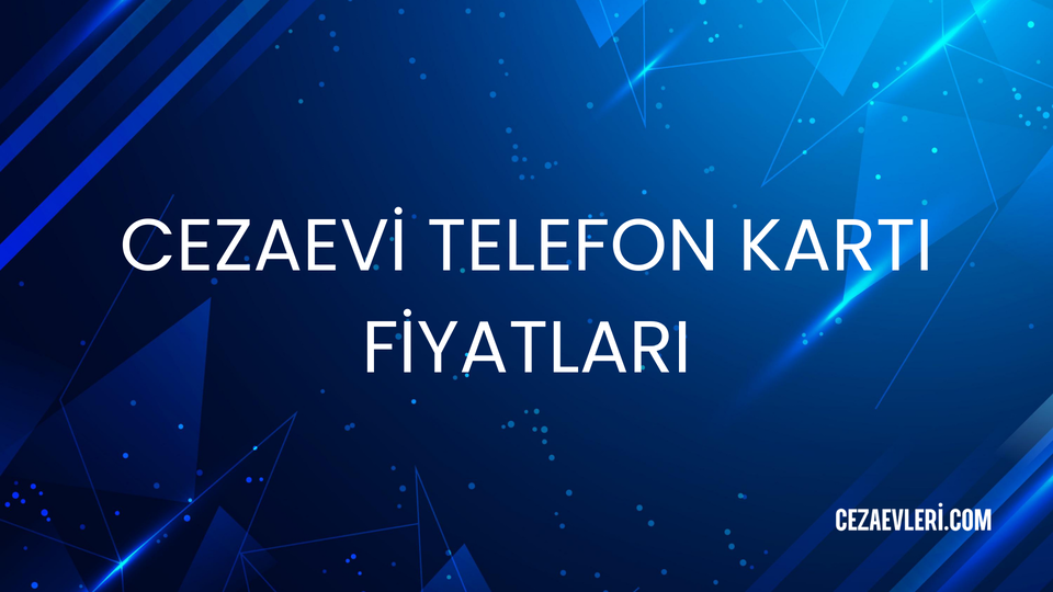 CEZAEVİ TELEFON KARTI FİYATLARI