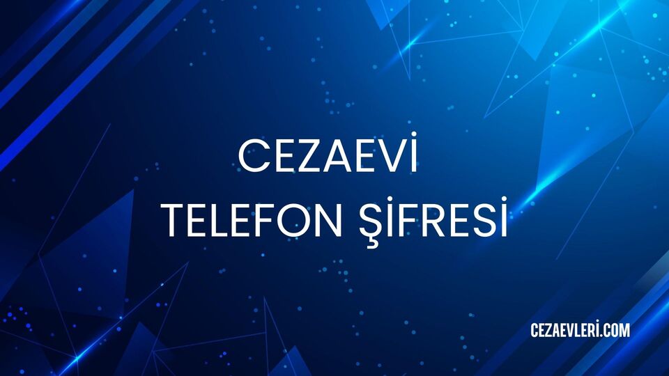 CEZAEVİ TELEFON ŞİFRESİ